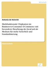 Multifunktionale Chipkarten im Business-to-Consumer E-Commerce mit besonderer Beachtung der JavaCard als Medium für mehr Sicherheit und Standardisierung