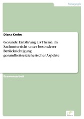 Gesunde Ernährung als Thema im Sachunterricht unter besonderer Berücksichtigung gesundheitserzieherischer Aspekte