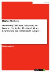 Der Vertrag über eine Verfassung für Europa - Die Artikel 16, 40 und 41 als Begründung der Militärmacht Europa?