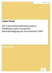 Die Unternehmensbesteuerung in Frankreich unter besonderer Berücksichtigung der Steuerreform 2005