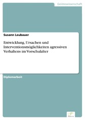 Entwicklung, Ursachen und Interventionsmöglichkeiten agressiven Verhaltens im Vorschulalter