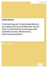 Untersuchung der Einsatzmöglichkeiten der Balanced-Scorecard-Methode bei der XXX Gesellschaft für Ausrüstung mbH (Luftfahrtsysteme, Wehrtechnik, Konversionsprodukte)