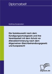 Die Sozialauswahl nach dem Kündigungsschutzgesetz und ihre Vereinbarkeit  mit dem Schutz vor Altersdiskriminierung nach dem Allgemeinen Gleichbehandlungsgesetz und Europarecht.