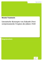 Literarische Konzepte von Zukunft: Zwei sowjetrussische Utopien des Jahres 1920