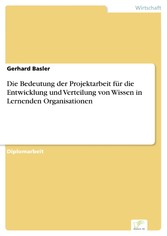 Die Bedeutung der Projektarbeit für die Entwicklung und Verteilung von Wissen in Lernenden Organisationen