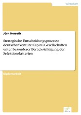 Strategische Entscheidungsprozesse deutscher Venture Capital-Gesellschaften unter besonderer Berücksichtigung der Selektionskriterien