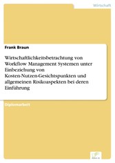 Wirtschaftlichkeitsbetrachtung von Workflow Management Systemen unter Einbeziehung von Kosten-Nutzen-Gesichtspunkten und allgemeinen Risikoaspekten bei deren Einführung