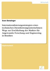 Internationalisierungsstrategien eines technischen Dienstleistungsunternehmen: Wege zur Erschließung des Marktes für Angewandte Forschung und Engineering in Brasilien