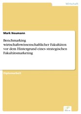 Benchmarking wirtschaftswissenschaftlicher Fakultäten vor dem Hintergrund eines strategischen Fakultätsmarketing