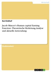 Jacob Mincer's Human capital Earning Function - Theoretische Herleitung, Analyse und aktuelle Anwendung