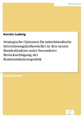 Strategische Optionen für mittelständische Investitionsgüterhersteller in den neuen Bundesländern unter besonderer Berücksichtigung der Kommunikationspolitik