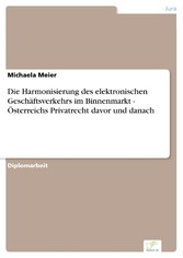 Die Harmonisierung des elektronischen Geschäftsverkehrs im Binnenmarkt - Österreichs Privatrecht davor und danach