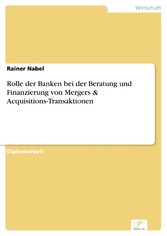 Rolle der Banken bei der Beratung und Finanzierung von Mergers & Acquisitions-Transaktionen