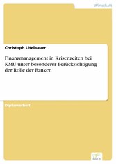 Finanzmanagement in Krisenzeiten bei KMU unter besonderer Berücksichtigung der Rolle der Banken