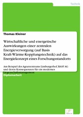 Wirtschaftliche und energetische Auswirkungen einer zentralen Energieversorgung (auf Basis Kraft-Wärme-Kopplungstechnik) auf das Energiekonzept eines Forschungsstandorts