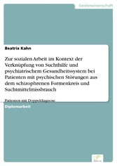 Zur sozialen Arbeit im Kontext der Verknüpfung von Suchthilfe und psychiatrischem Gesundheitssystem bei Patienten mit psychischen Störungen aus dem schizophrenen Formenkreis und Suchtmittelmissbrauch