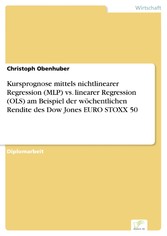 Kursprognose mittels nichtlinearer Regression (MLP) vs. linearer Regression (OLS) am Beispiel der wöchentlichen Rendite des Dow Jones EURO STOXX 50