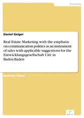 Real Estate Marketing with the emphasis on communication politics as an instrument of sales with applicable suggestions for the Entwicklungsgesellschaft Cité in Baden-Baden