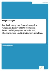 Die Bedeutung der Entwicklung des 'Digitalen Films' unter besonderer Berücksichtigung von technischen, ökonomischen und ästhetischen Aspekten