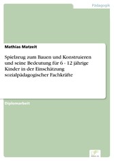 Spielzeug zum Bauen und Konstruieren und seine Bedeutung für 6 - 12 jährige Kinder in der Einschätzung sozialpädagogischer Fachkräfte