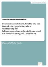 Definitionen, Statistiken, Aspekte und der Versuch einer psychologischen Aufarbeitung der Behindertenproblematiken in Deutschland zur Harmonisierung der Gesellschaft