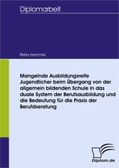 Mangelnde Ausbildungsreife Jugendlicher beim Übergang von der allgemein bildenden Schule in das duale System der Berufsausbildung und die Bedeutung für die Praxis der Berufsberatung