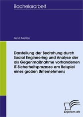 Darstellung der Bedrohung durch Social Engineering und Analyse der als Gegenmaßnahme vorhandenen IT-Sicherheitsprozesse am Beispiel eines großen Unternehmens