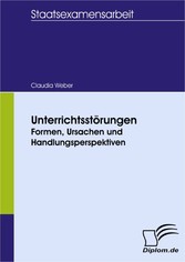 Unterrichtsstörungen - Formen, Ursachen und Handlungsperspektiven