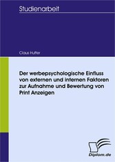 Der werbepsychologische Einfluss von externen und internen Faktoren zur Aufnahme und Bewertung von Print Anzeigen