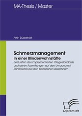 Schmerzmanagement in einer Blindenwohnstätte: Evaluation des implementierten Pflegestandards und deren Auswirkungen auf den Umgang mit Schmerzen bei den betroffenen Bewohnern