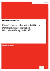 Konrad Adenauers Interview-Politik zur Durchsetzung der deutschen Wiederbewaffnung 1949-1955