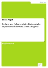 Freiheit und Geborgenheit - Pädagogische Implikationen im Werk Astrid Lindgrens