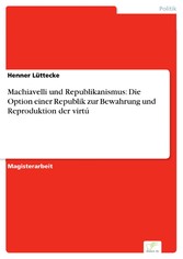 Machiavelli und Republikanismus: Die Option einer Republik zur Bewahrung und Reproduktion der virtú