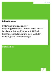 Untersuchung geeigneter Regelungsstrategien für thermisch aktive Decken in Bürogebäuden mit Hilfe der Computersimulation und dem Ziel der Nutzung von Umweltenergie