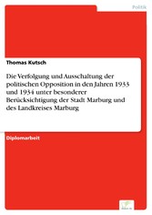 Die Verfolgung und Ausschaltung der politischen Opposition in den Jahren 1933 und 1934 unter besonderer Berücksichtigung der Stadt Marburg und des Landkreises Marburg