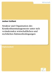 Struktur und Organisation des Krankenhausmanagements unter sich verändernden wirtschaftlichen und rechtlichen Rahmenbedingungen