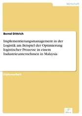 Implementierungsmanagement in der Logistik am Beispiel der Optimierung logistischer Prozesse in einem Industrieunternehmen in Malaysia