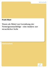 Trusts als Mittel zur Gestaltung der Vermögensnachfolge - eine Analyse aus steuerlicher Sicht