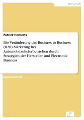 Die Veränderung des Business to Business (B2B) Marketing bei Automobilzulieferbetrieben durch Strategien der Hersteller und Electronic Business