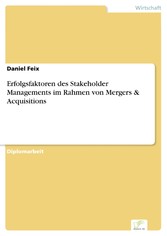 Erfolgsfaktoren des Stakeholder Managements im Rahmen von Mergers & Acquisitions