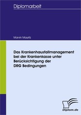 Das Krankenhausfallmanagement bei der Krankenkasse unter Berücksichtigung der DRG Bedingungen