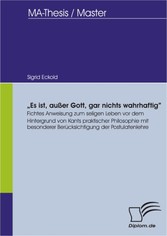 'Es ist, außer Gott, gar nichts wahrhaftig': Fichtes Anweisung zum seligen Leben vor dem Hintergrund von Kants praktischer Philosophie mit besonderer Berücksichtigung der Postulatenlehre