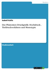 Das Phänomen Druckgrafik. Hochdruck-, Tiefdruckverfahren und Monotypie