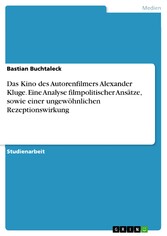 Das Kino des Autorenfilmers Alexander Kluge. Eine Analyse filmpolitischer Ansätze, sowie einer ungewöhnlichen Rezeptionswirkung