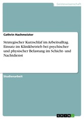 Strategischer Kurzschlaf im Arbeitsalltag. Einsatz im Klinikbetrieb bei psychischer und physischer Belastung im Schicht- und Nachtdienst