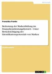 Bedeutung der Markenbildung im Finanzdienstleistungsbereich - Unter Berücksichtigung des Identifikationspotentials von Marken