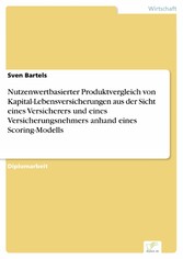 Nutzenwertbasierter Produktvergleich von Kapital-Lebensversicherungen aus der Sicht eines Versicherers und eines Versicherungsnehmers anhand eines Scoring-Modells