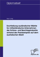 Erschließung ausländischer Märkte für mittelständische Unternehmen der Schloss- und Beschlagsindustrie anhand des Praxisbeispiels auf dem australischen Markt