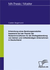 Entwicklung eines Beratungsproduktes basierend auf der Theorie der Nutzeninnovationen für die Strategieberatung von kleinen und mittelständigen Unternehmen in Deutschland