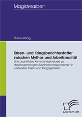 Krisen- und Kriegsberichterstatter zwischen Mythos und Arbeitsrealität: Eine quantitative Kommunikatorstudie zu deutschsprachigen Auslandskorrespondenten in weltweiten Krisen- und Kriegsgebieten